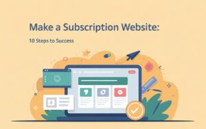 Make a Subscription Website 10 Steps to Success