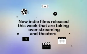 New Indie Films Released This Week That Are Taking Over Streaming and Theaters